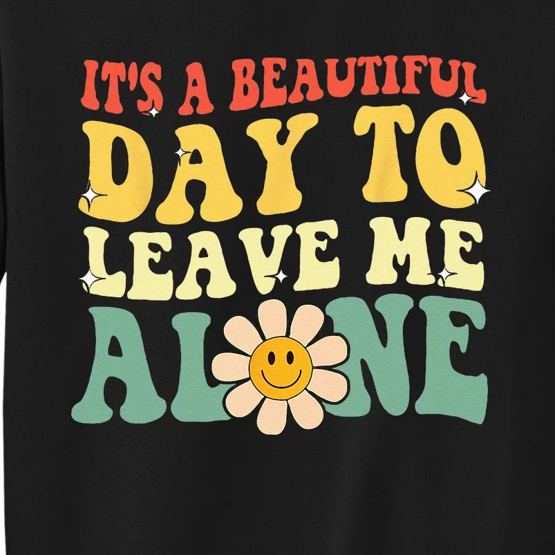 Its A Beautiful Day To Leave Me Alone Funny Saying Sweatshirt