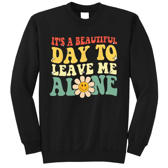 Its A Beautiful Day To Leave Me Alone Funny Saying Sweatshirt