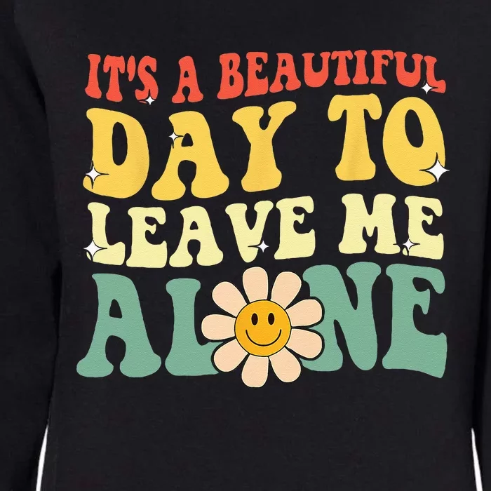 Its A Beautiful Day To Leave Me Alone Funny Saying Womens California Wash Sweatshirt