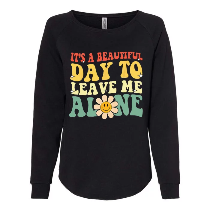 Its A Beautiful Day To Leave Me Alone Funny Saying Womens California Wash Sweatshirt