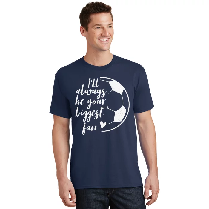 ILl Always Be Your Biggest Soccer Fan Gift Support Team T-Shirt