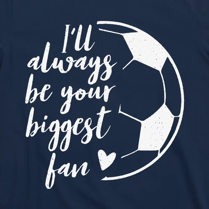 ILl Always Be Your Biggest Soccer Fan Gift Support Team T-Shirt