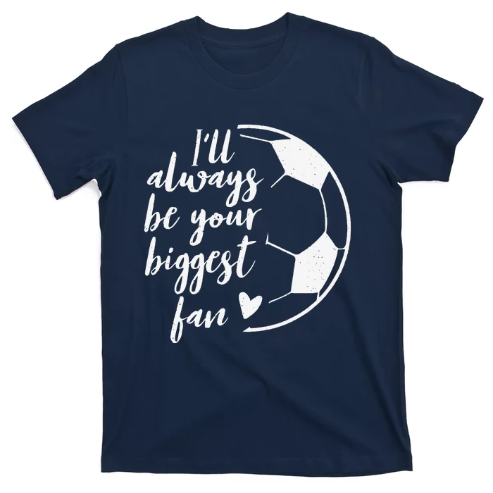 ILl Always Be Your Biggest Soccer Fan Gift Support Team T-Shirt