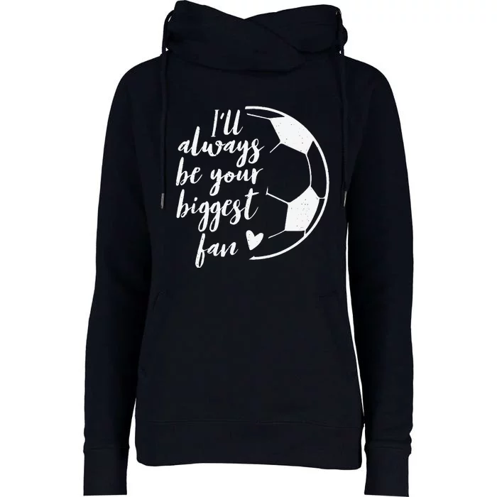 ILl Always Be Your Biggest Soccer Fan Gift Support Team Womens Funnel Neck Pullover Hood