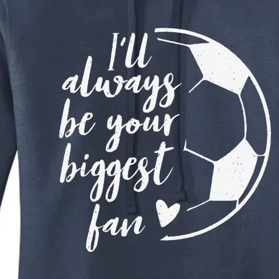 ILl Always Be Your Biggest Soccer Fan Gift Support Team Women's Pullover Hoodie