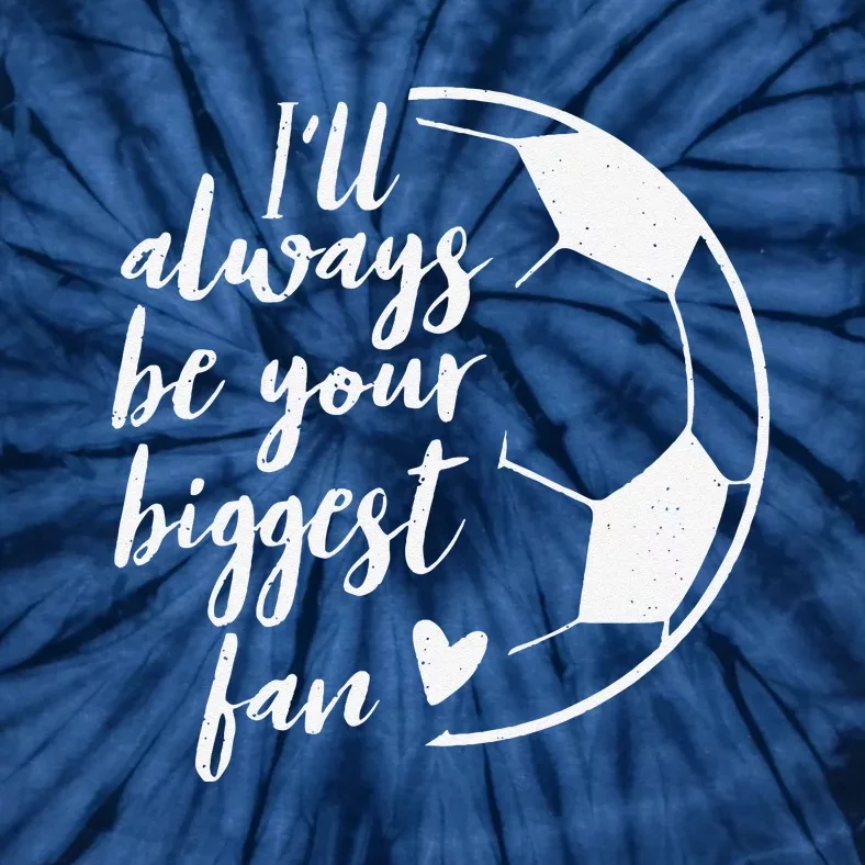 ILl Always Be Your Biggest Soccer Fan Gift Support Team Tie-Dye T-Shirt