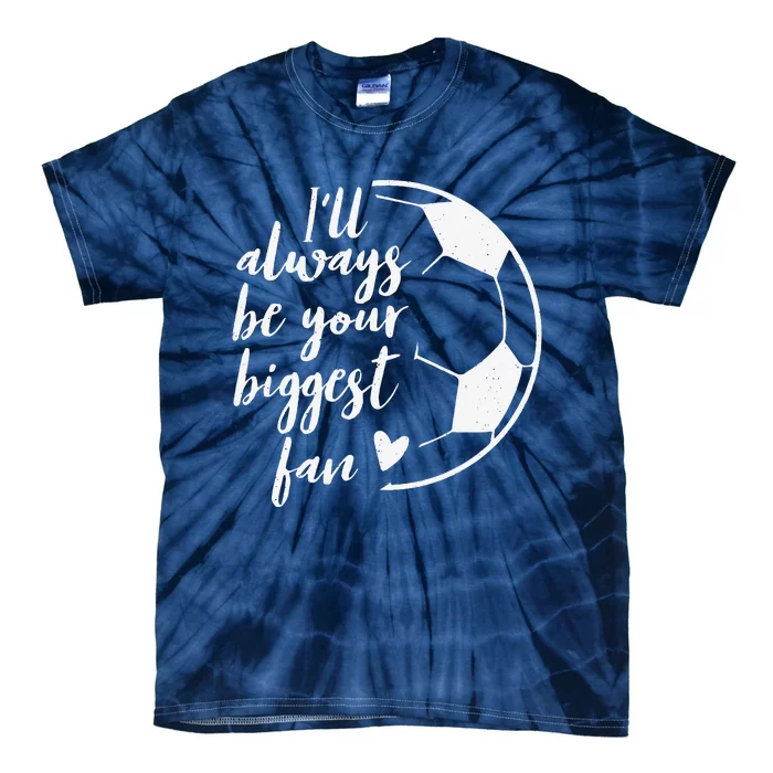 ILl Always Be Your Biggest Soccer Fan Gift Support Team Tie-Dye T-Shirt