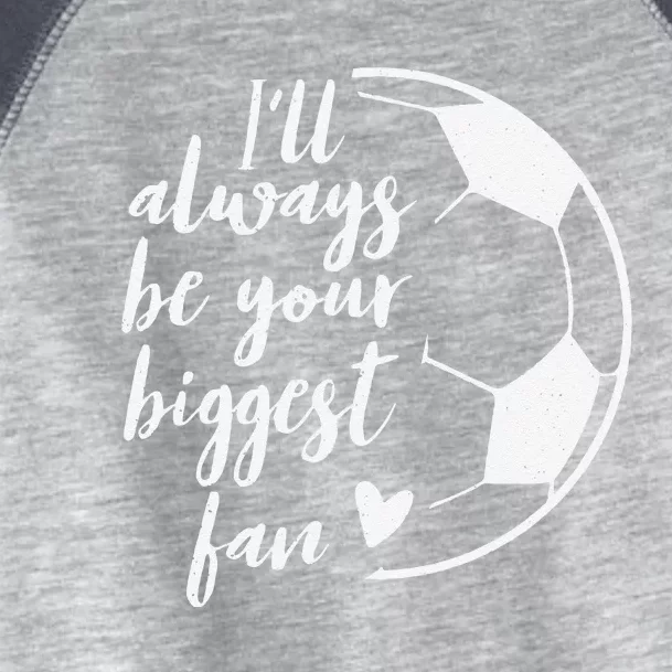 ILl Always Be Your Biggest Soccer Fan Gift Support Team Toddler Fine Jersey T-Shirt