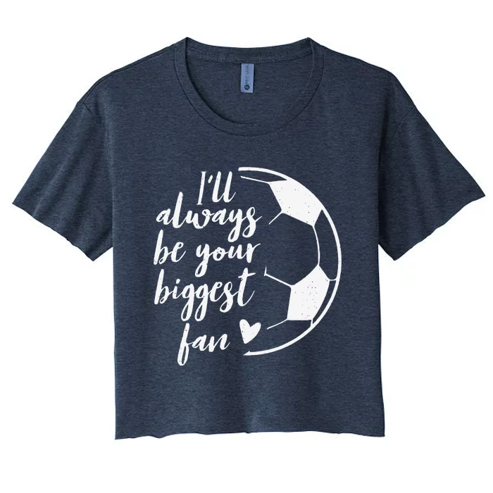 ILl Always Be Your Biggest Soccer Fan Gift Support Team Women's Crop Top Tee