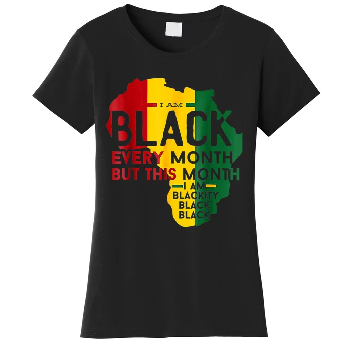 I Am Black Every Month Black Black History Month Women's T-Shirt