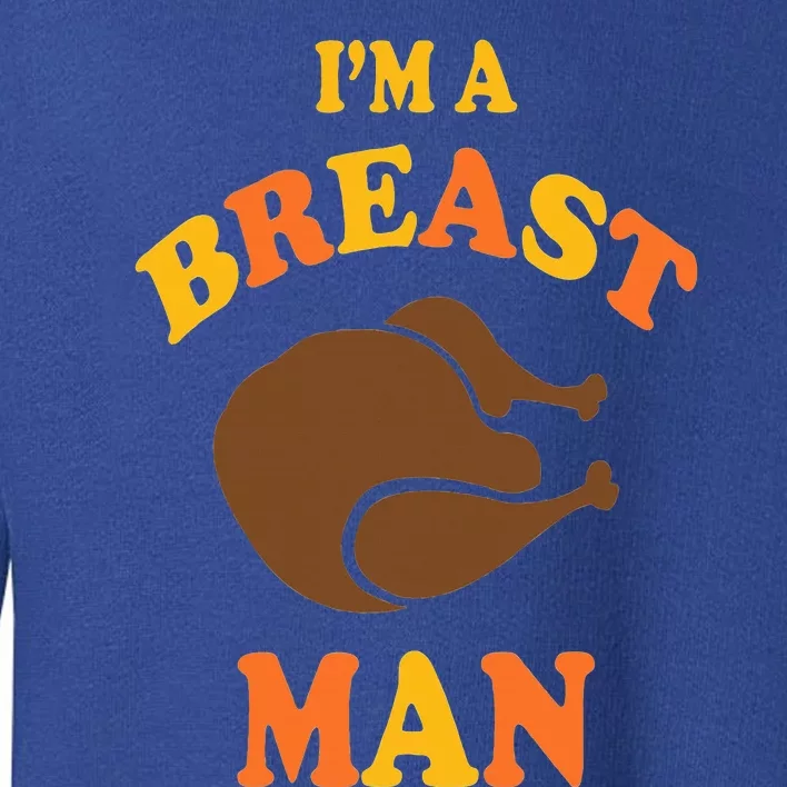 I'm A Breast Man Funny Thanksgiving Turkey Feast Toddler Sweatshirt