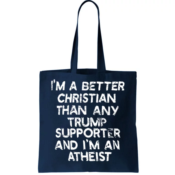 Im A Better Christian Than Any Trump Supporter And Im An Atheist Tote Bag