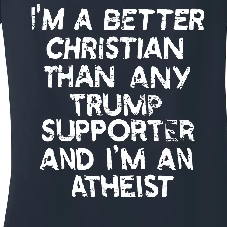 Im A Better Christian Than Any Trump Supporter And Im An Atheist Women's V-Neck T-Shirt