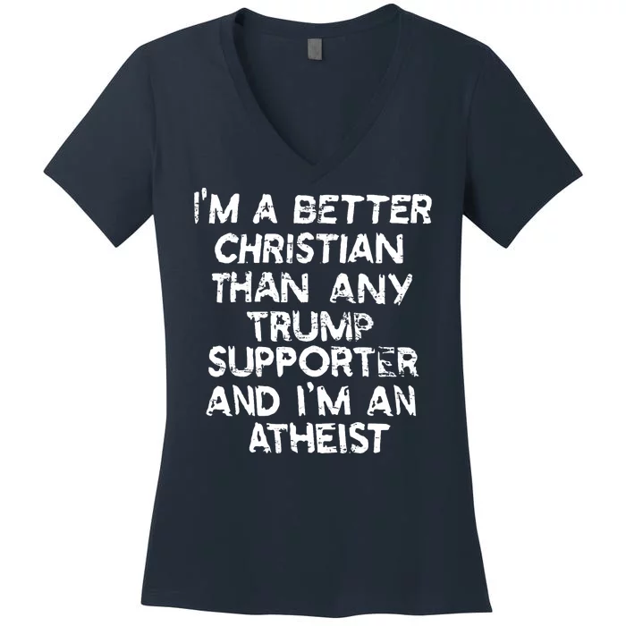 Im A Better Christian Than Any Trump Supporter And Im An Atheist Women's V-Neck T-Shirt