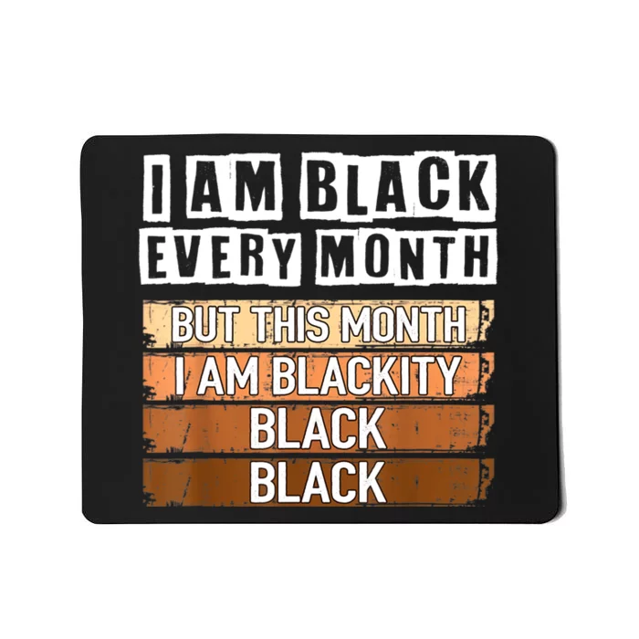 I Am Black Every Month But This Month I'm Blackity Black Mousepad