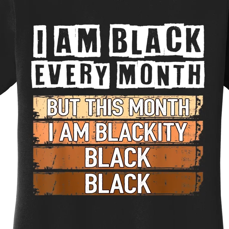 I Am Black Every Month But This Month I'm Blackity Black Women's T-Shirt