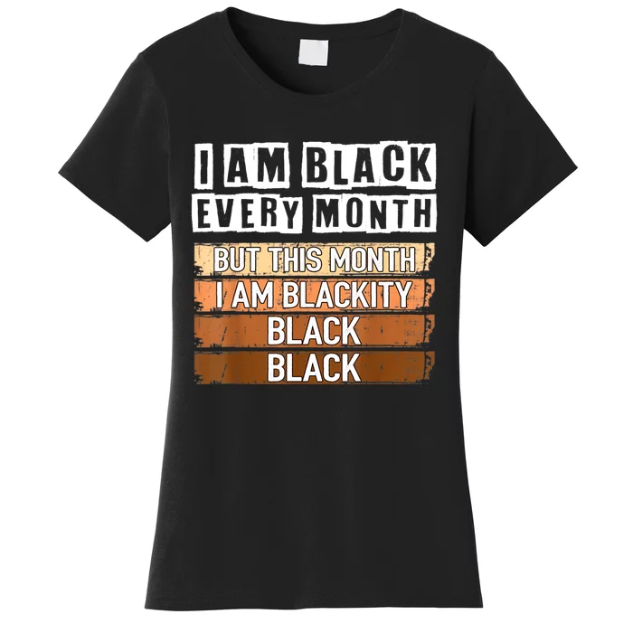 I Am Black Every Month But This Month I'm Blackity Black Women's T-Shirt