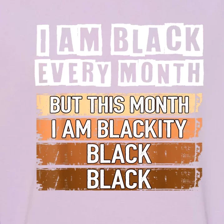 I Am Black Every Month But This Month I'm Blackity Black Garment-Dyed Sweatshirt