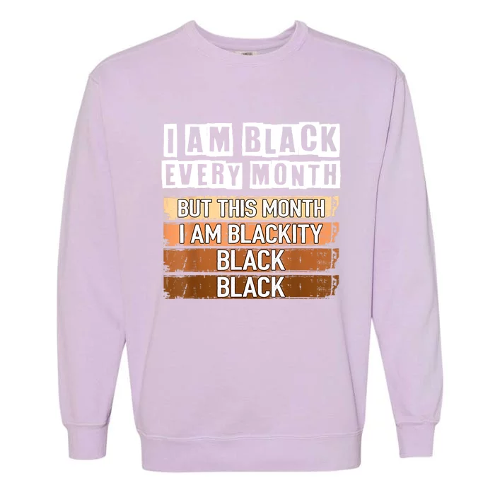 I Am Black Every Month But This Month I'm Blackity Black Garment-Dyed Sweatshirt