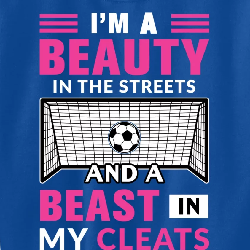 I'm A Beauty In The Streets And A Beast In My Cleats Soccer Gift Kids Sweatshirt