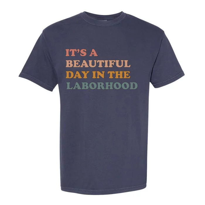 It's A Beautiful Day In The Laborhood Labor Delivery Meaningful Gift Garment-Dyed Heavyweight T-Shirt