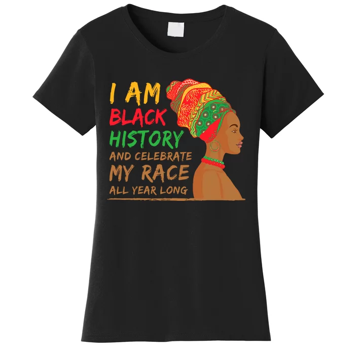 I Am Black History And Celebrate My Race All Year Long Black Girl Africa Women's T-Shirt