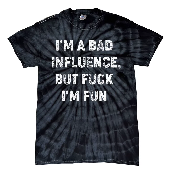 IM A Bad Influence But Fuck IM Fun Tie-Dye T-Shirt