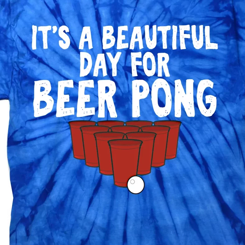 Its A Beautiful Day For Beer Pong Gag Ing Game Cute Gift Tie-Dye T-Shirt