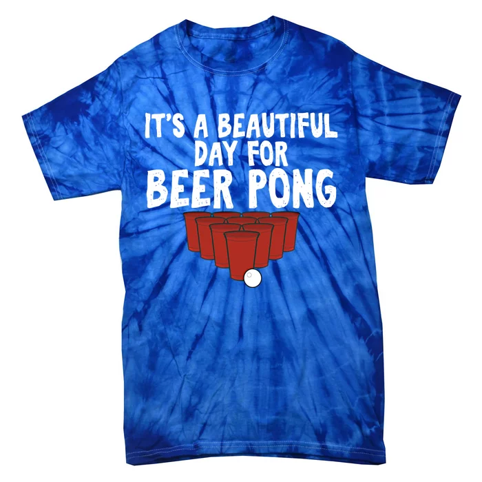 Its A Beautiful Day For Beer Pong Gag Ing Game Cute Gift Tie-Dye T-Shirt