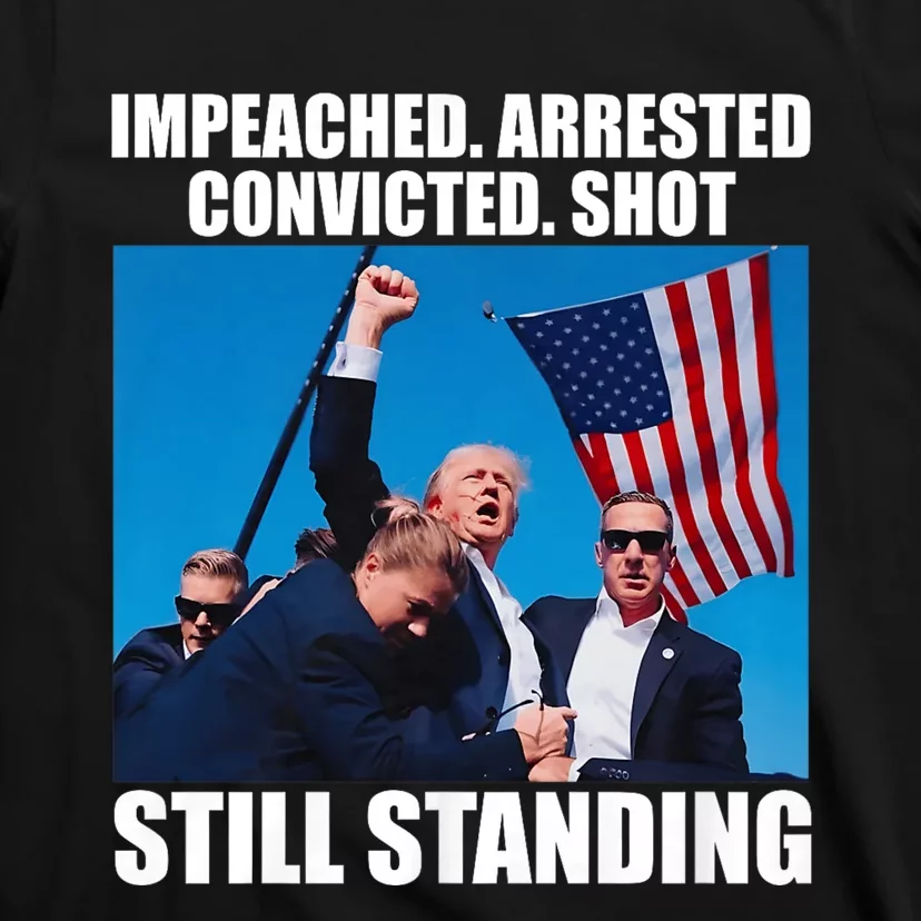 Impeached Arrested Convicted Shot Still Standing T-Shirt