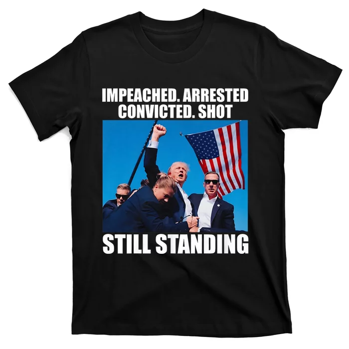 Impeached Arrested Convicted Shot Still Standing T-Shirt