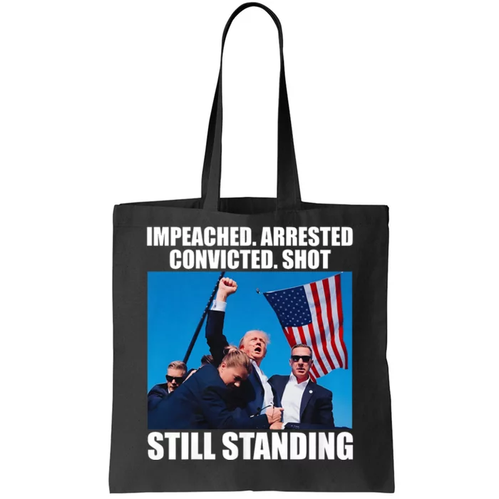 Impeached Arrested Convicted Shot Still Standing Tote Bag