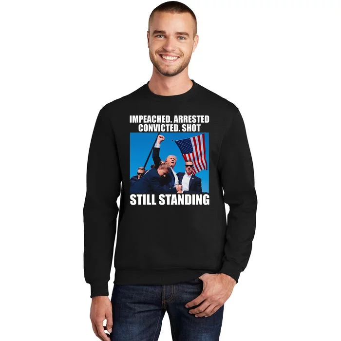 Impeached Arrested Convicted Shot Still Standing Tall Sweatshirt