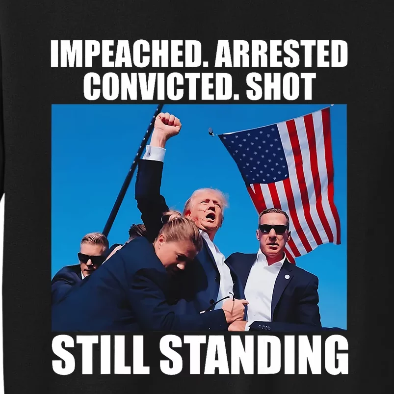 Impeached Arrested Convicted Shot Still Standing Tall Sweatshirt