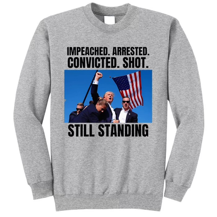 Impeached Arrested Convicted Shot Still Standing Us Flag Tall Sweatshirt