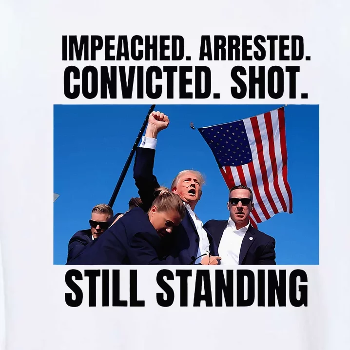 Impeached Arrested Convicted Shot Still Standing Us Flag Garment-Dyed Sweatshirt