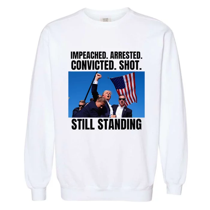 Impeached Arrested Convicted Shot Still Standing Us Flag Garment-Dyed Sweatshirt