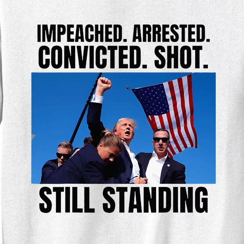 Impeached Arrested Convicted Shot Still Standing Us Flag Sweatshirt