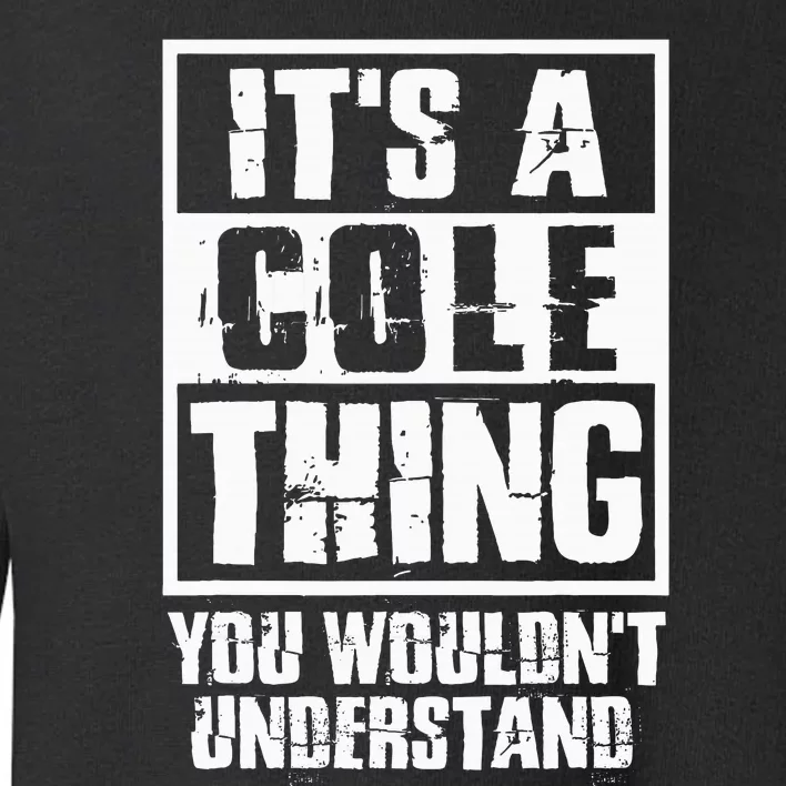 ItS A Cole Thing You WouldnT Understand Toddler Sweatshirt