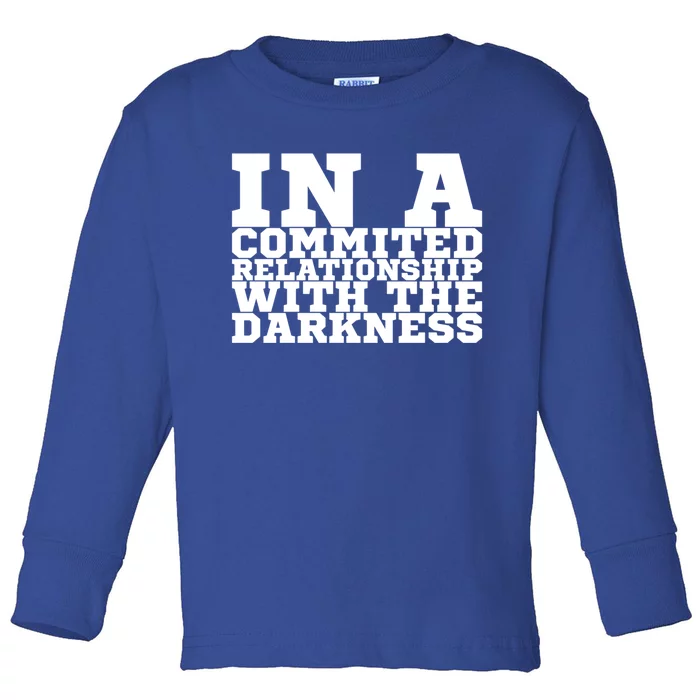 In A Commited Relationship With The Darkness Meaningful Gift Toddler Long Sleeve Shirt