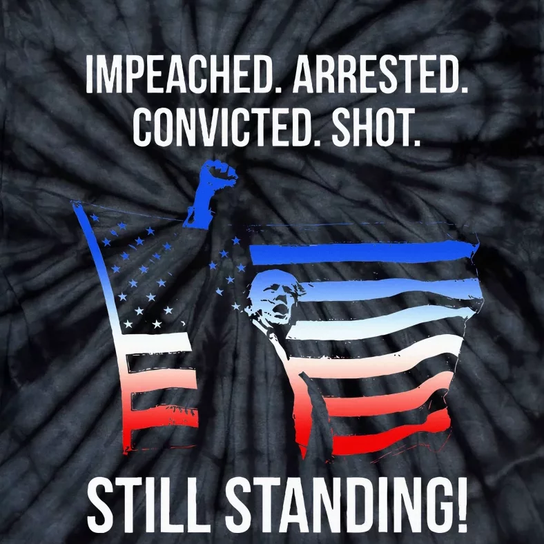 Impeached. Arrested. Convicted. Still Standing Tie-Dye T-Shirt