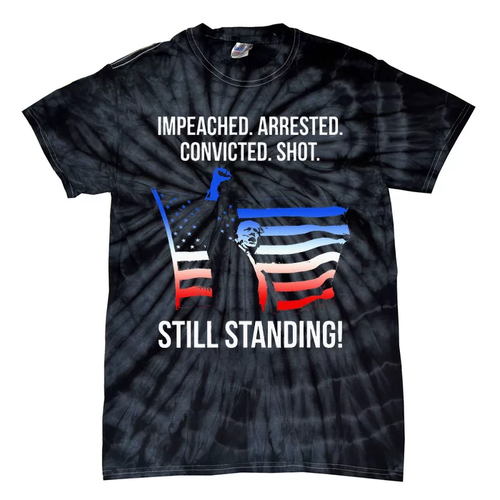 Impeached. Arrested. Convicted. Still Standing Tie-Dye T-Shirt