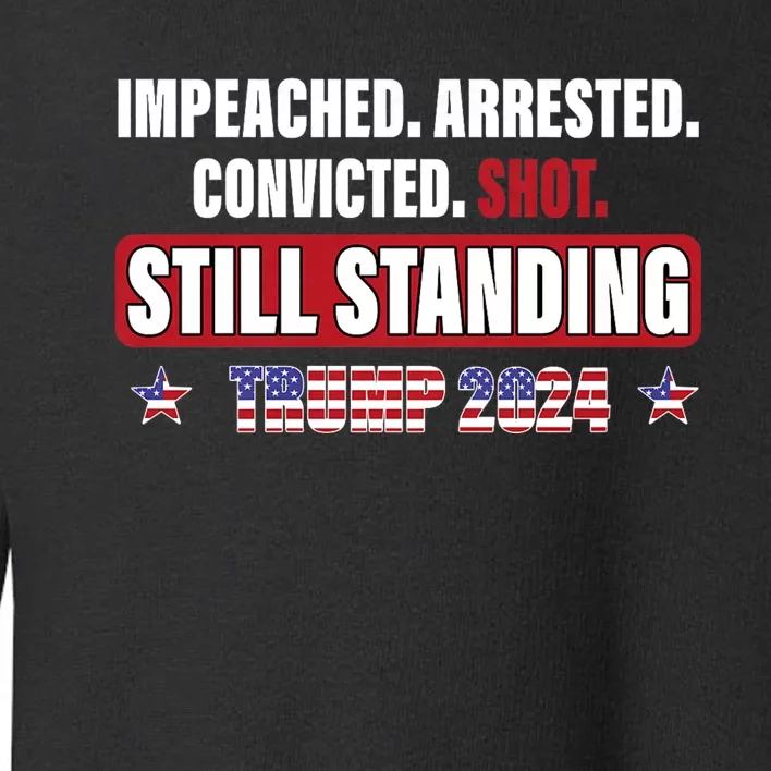 Impeached Arrested Convicted Shot Still Standing Trump 2024 Toddler Sweatshirt