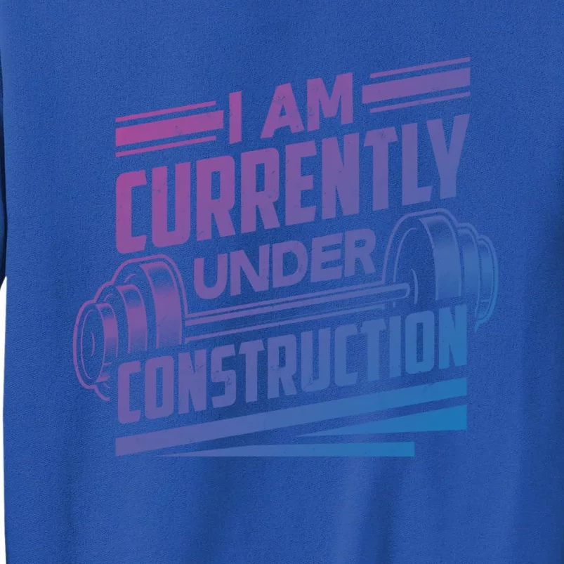 I Am Currently Under Construction Funny Workout Gym Gift Meaningful Gift Tall Sweatshirt