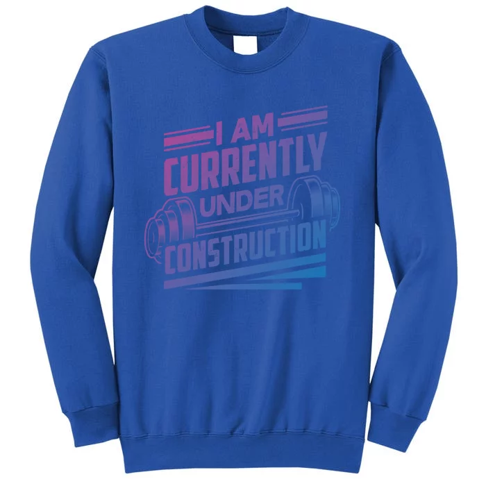 I Am Currently Under Construction Funny Workout Gym Gift Meaningful Gift Tall Sweatshirt