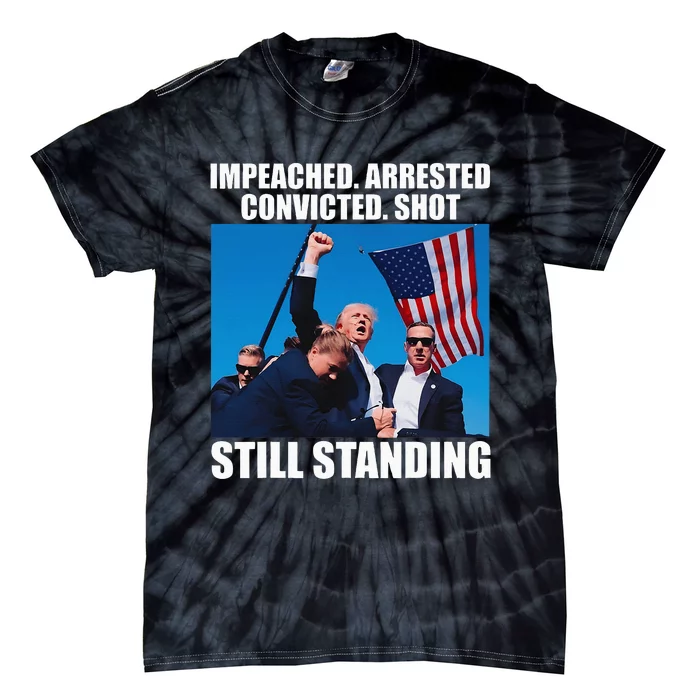 Impeached Arrested Convicted Shot Still Standing Tie-Dye T-Shirt