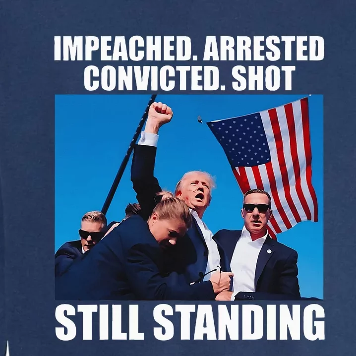 Impeached Arrested Convicted Shot Still Standing Garment-Dyed Sweatshirt