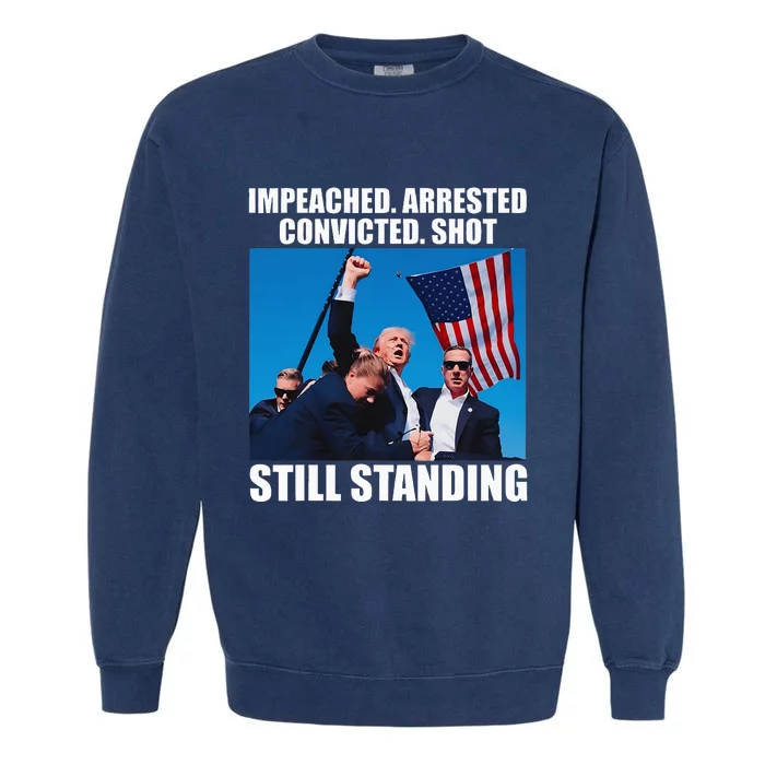 Impeached Arrested Convicted Shot Still Standing Garment-Dyed Sweatshirt