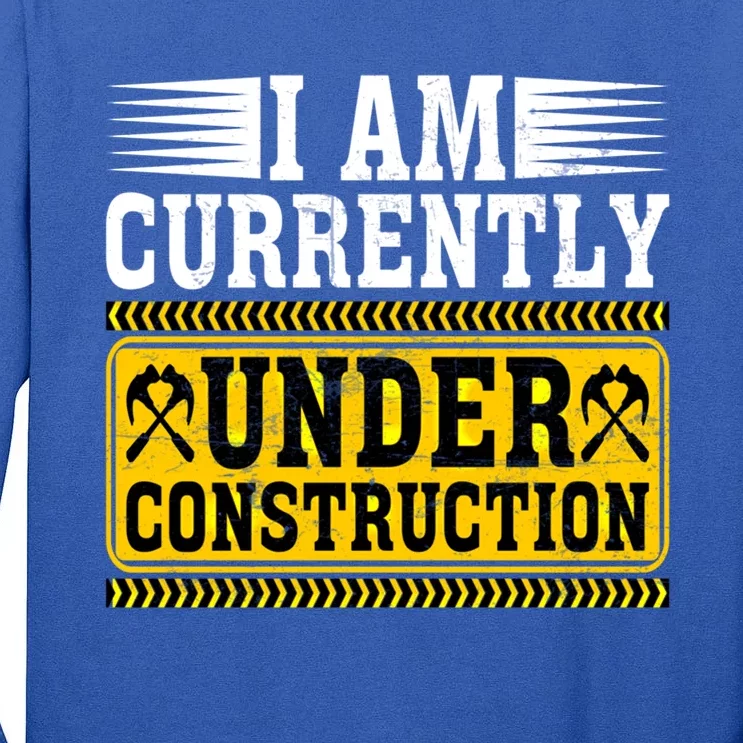 I Am Currently Under Construction Cool Gift Tall Long Sleeve T-Shirt