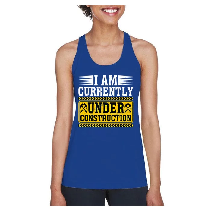 I Am Currently Under Construction Cool Gift Women's Racerback Tank